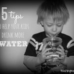 5 Tips to Help Your Kids Drink More Water