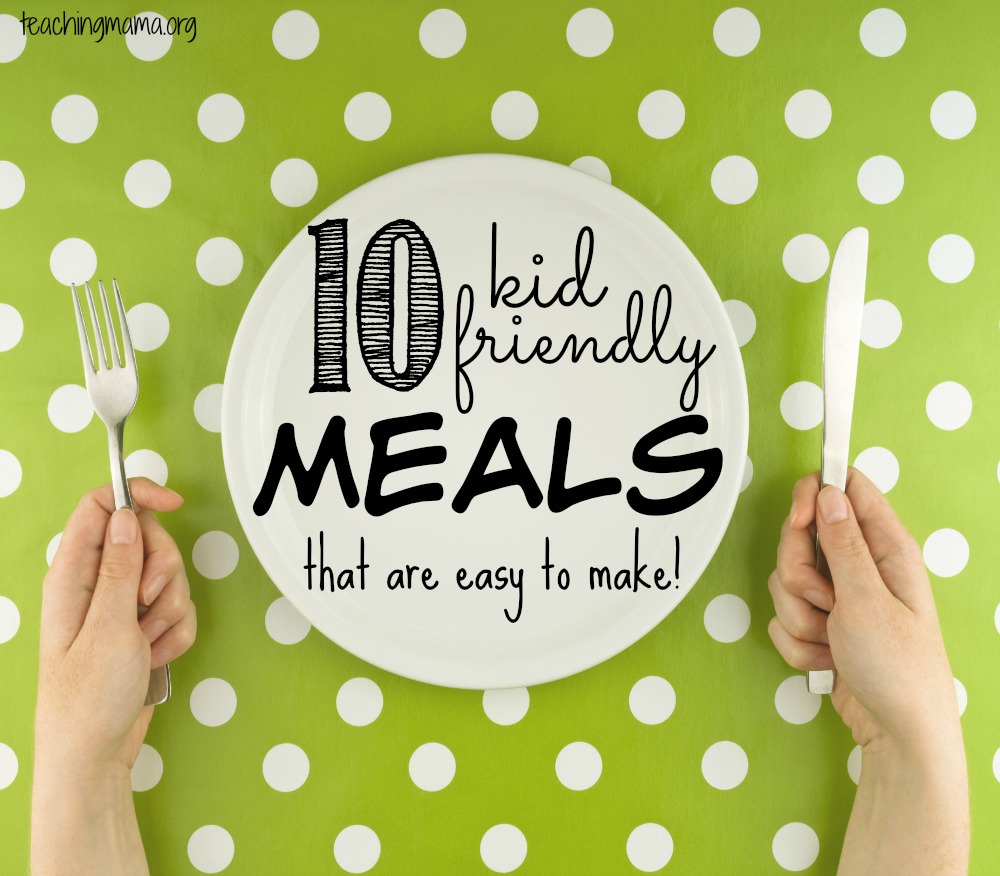 10 Kid-Friendly Meals That Are Easy to Make