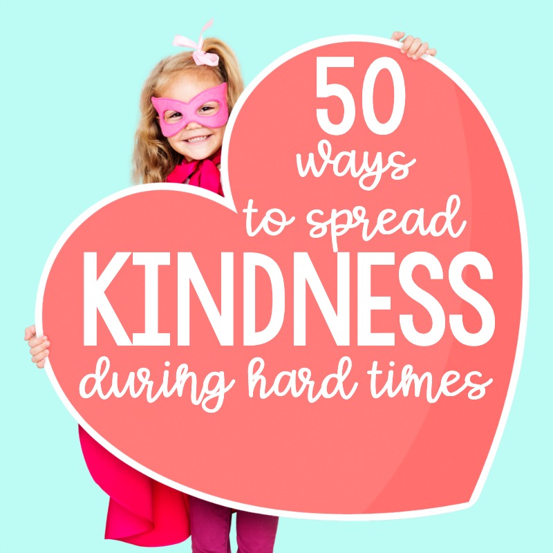 50 Ways To Spread Kindness During Hard Times - Teaching Mama